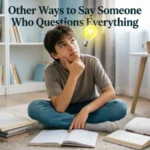 other ways to say someone who questions everything